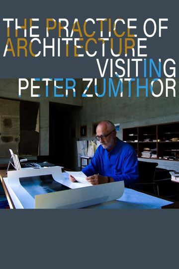 The Practice of Architecture Visiting Peter Zumthor