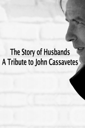 The Story of Husbands A Tribute to John Cassavetes