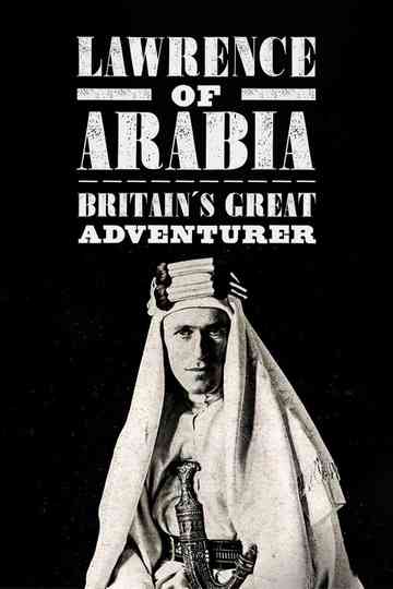 Lawrence of Arabia: Britain's Great Adventurer Poster