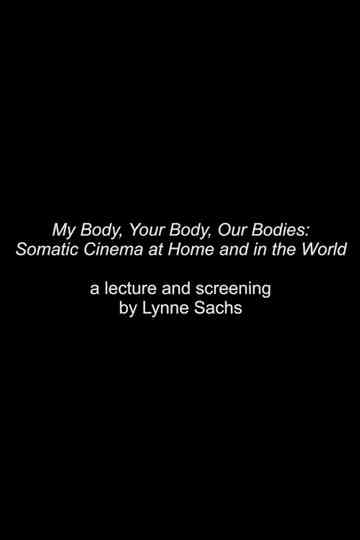 My Body, Your Body, Our Bodies: Somatic Cinema at Home and in the World - an Expanded Cinema Screening and Talk by Lynne Sachs Poster