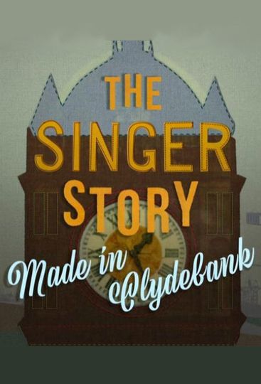 The Singer Story Made in Clydebank
