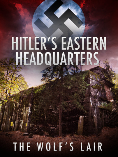 Hitlers Eastern Headquarters The Wolfs Lair