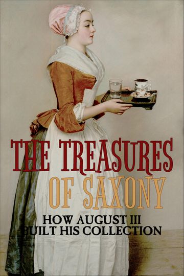 The Treasures of Saxony How August III Built His Collection
