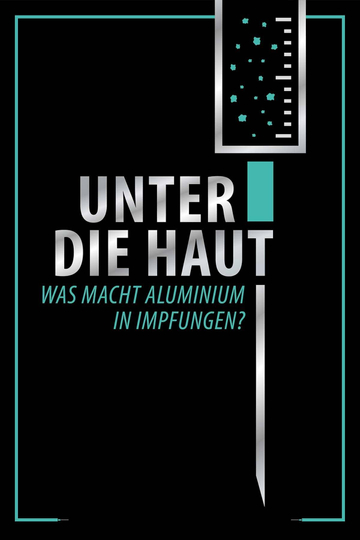 Unter Die Haut - Was macht Aluminium in Impfungen? Poster