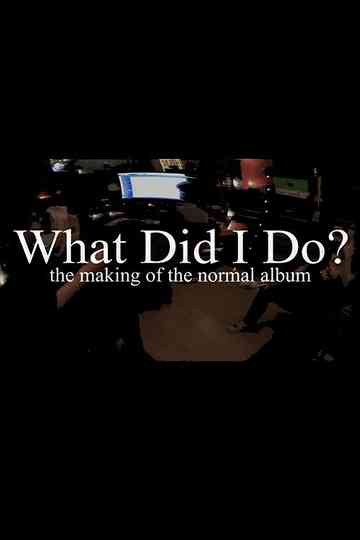 What Did I Do? (The Making of The Normal Album) Poster