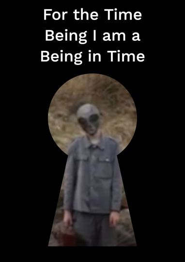 For the Time Being I am a Being in Time
