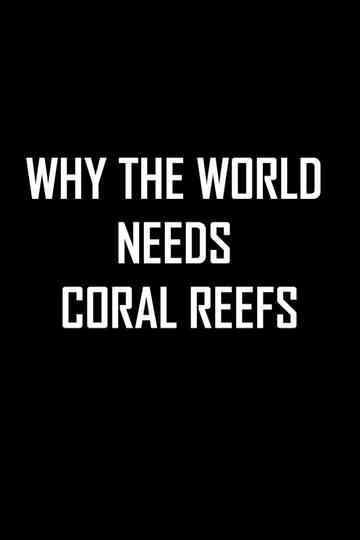 Why the World Needs Coral Reefs Poster