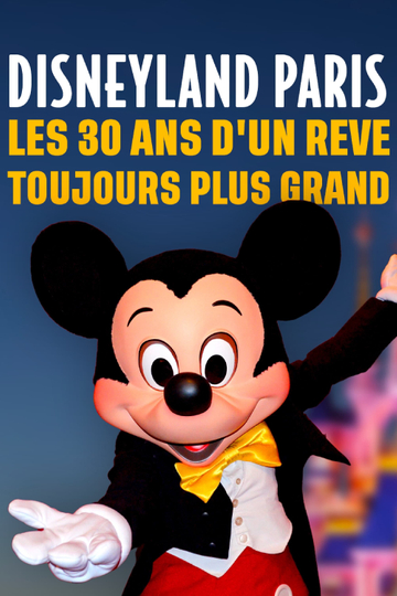 Disneyland Paris : Les Trente ans d'un Rêve Toujours Plus Grand