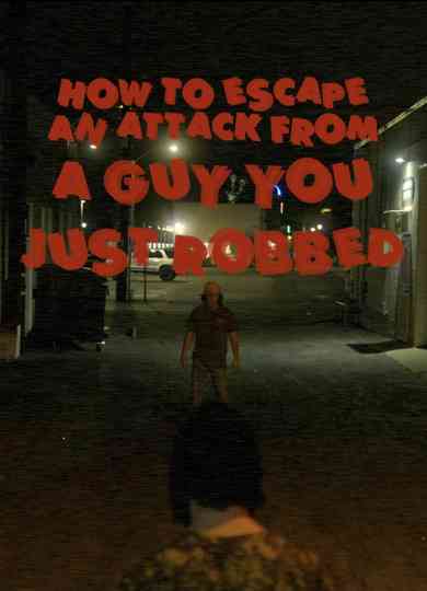 How To Escape An Attack From A Guy You Just Robbed Poster